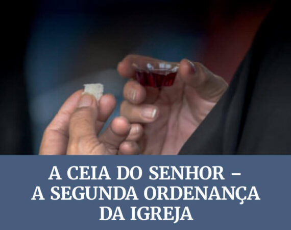 Lição 10: A Ceia do Senhor – A Segunda Ordenança da Igreja