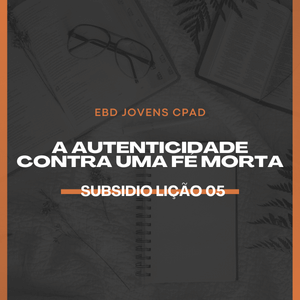 Lição 05: A Autenticidade Contra Uma Fé Morta | 1° Trimestre de 2025 | EBD JOVENS