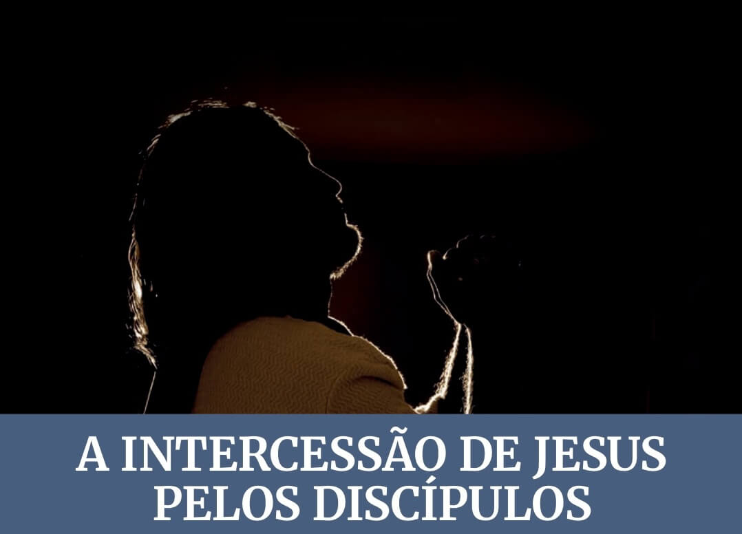 Subsidio Lição 11 : A intercessão de Jesus pelos discípulos